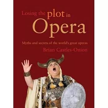 Losing the Plot in Opera: Myths and Secrets of the World’s Great Operas