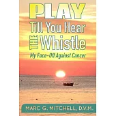 Play Till You Hear the Whistle: My Face-off Against Cancer