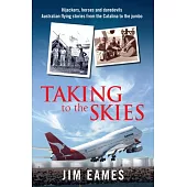 Taking to the Skies: Daredevils, Heroes and Hijackings, Australian Flying Stories from the Catalina to the Jumbo