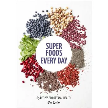 Super Foods Every Day: Recipes Using Kale, Blueberries, Chia Seeds, Cacao, and Other Ingredients That Promote Whole-Body Health [a Cookbook]