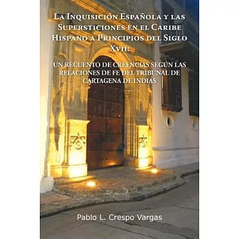 La Inquisicion Espanola Y Las Supersticiones En El Caribe Hispano A Principios Del Siglo XVII: Un Recuento De Creencias Segun La
