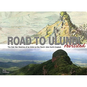 Road to Ulundi Revisited: The Zulu War Sketches of an Artist on the March: John North Crealock
