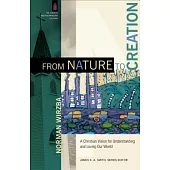 From Nature to Creation: A Christian Vision for Understanding and Loving Our World