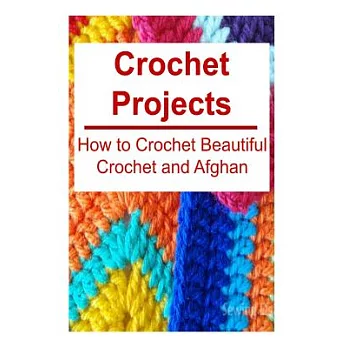 Crochet Projects: How to Crochet Beautiful Crochet and Afghan
