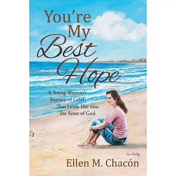 You’re My Best Hope: A Young Woman’s Journey of Grief That Leads Her into the Arms of God