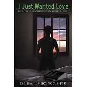 I Just Wanted Love: Recovery of a Codependent, Sex and Love Addict