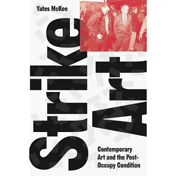Strike Art: Contemporary Art and the Post-Occupy Condition
