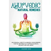 Ayurvedic Home Remedies: An Essential Guide to Ayurvedic Home Remedies for the Treatment of Common Ailments, Balance and Well Be