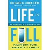 Life in Full: Maximize Your Longevity and Legacy: A Baby Boomer’s Guide to (at Least) the Next 20 Years
