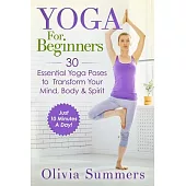 Yoga for Beginners: Learn Yoga in Just 10 Minutes a Day - 30 Essential Yoga Poses to Completely Transform Your Mind, Body & Spir