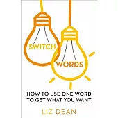 Switch Words: How to Use One Word to Get What You Want