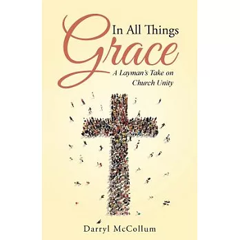 In All Things Grace: A Layman’s Take on Church Unity