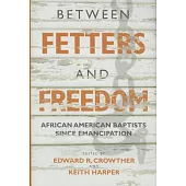 Between Fetters and Freedom: African American Baptists since Emancipation