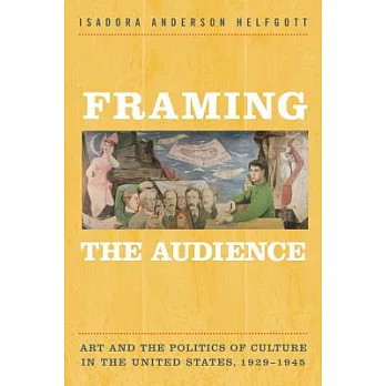 Framing the Audience: Art and the Politics of Culture in the United States, 1929-1945