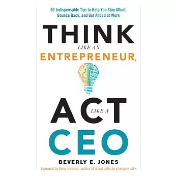 Think Like an Entrepreneur, ACT Like a CEO: 50 Indispensable Tips to Help You Stay Afloat, Bounce Back, and Get Ahead at Work