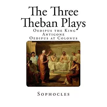The Three Theban Plays: Antigone - Oedipus the King - Oedipus at Colonus