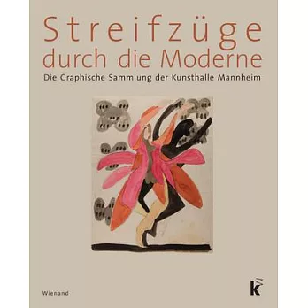 Streifzüge Durch Die Moderne: Die Graphische Sammlung Der Kunsthalle Mannheim