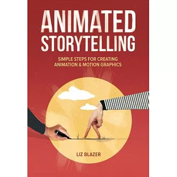 Animated Storytelling: Simple Steps for Creating Animation & Motion Graphics