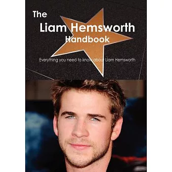 The Liam Hemsworth Handbook: Everything You Need to Know About Liam Hemsworth