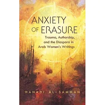 Anxiety of Erasure: Trauma, Authorship, and the Diaspora in Arab Women’s Writings