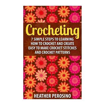 Crocheting: Learning How to Crochet and Create Easy to Make Crochet Stitches and Crochet Patterns Today!
