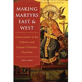 Making Martyrs East and West: Canonization in the Catholic and Russian Orthodox Churches