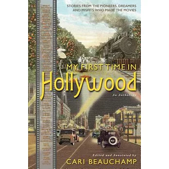 My First Time in Hollywood: Stories from the Pioneers, Dreamers and Misfits Who Made the Movies