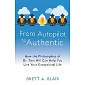 From Autopilot to Authentic: How the Philosophies of Dr. Tom Hill Can Help You Live Your Exceptional Life