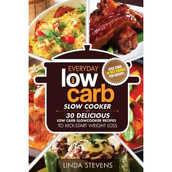 Everyday Low Carb Slow Cooker: 30 Delicious Low Carb Slowcooker Recipes to Kick-start Weight Loss
