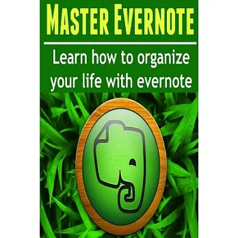Master Evernote: Learn How to Organize Your Life With Evernote