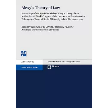 Alexy’s Theory of Law: Proceedings of the Special Workshop ’alexy’s Theory of Law’ Held at the 26th World Congress of the International Assoc