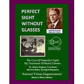 Perfect Sight Without Glasses: The Cure of Imperfect Sight by Treatment Without Glasses: Natural Vision Improvement: Black & Whi