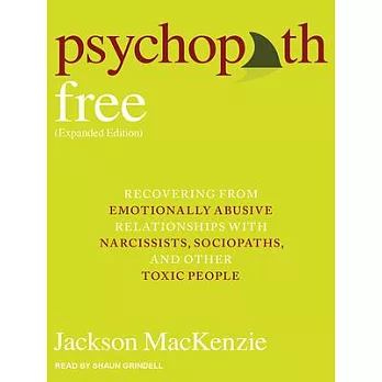Psychopath Free: Recovering from Emotionally Abusive Relationships With Narcissists, Sociopaths, and Other Toxic People