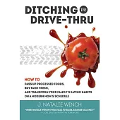 Ditching the Drive-Thru: How to Pass Up Processed Foods, Buy Farm Fresh, and Transform Your Family’s Eating Habits on a Modern M