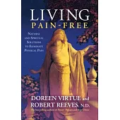 Living Pain-Free: Natural and Spiritual Solutions to Eliminate Physical Pain