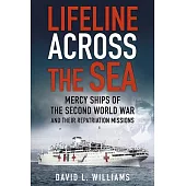 Lifeline Across the Sea: Mercy Ships of the Second World War and Their Repatriation Missions