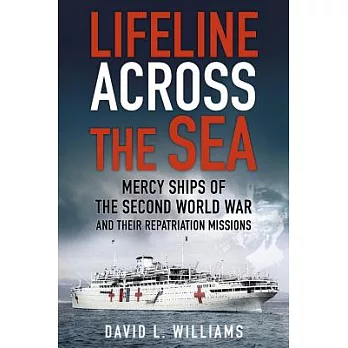 Lifeline Across the Sea: Mercy Ships of the Second World War and Their Repatriation Missions