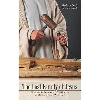 The Lost Family of Jesus: Where Are the Descendants of the Brothers and Sisters of Jesus of Nazareth?