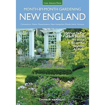 New England Month-By-Month Gardening: What to Do Each Month to Have a Beautiful Garden All Year - Connecticut, Maine, Massachusetts, New Hampshire, Rh