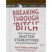 Breaking Through ��Bitch��: How Women Can Shatter Stereotypes and Lead Fearlessly