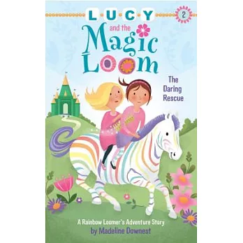 Lucy and the Magic Loom: The Daring Rescue: A Rainbow Loomer’s Adventure Story