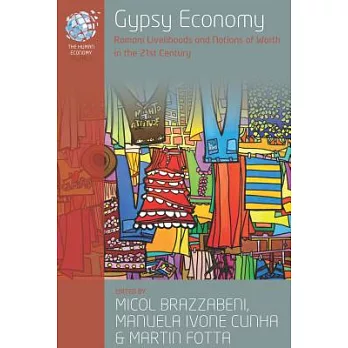 Gypsy Economy: Romani Livelihoods and Notions of Worth in the 21st Century /]cedited by Micol Brazzabeni, Manuela Ivone Cunha and Mar