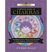 Llewellyn’s Complete Book of Chakras: Your Definitive Source of Energy Center Knowledge for Health, Happiness, and Spiritual Evo