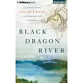Black Dragon River: A Journey Down the Amur River at the Borderlands of Empires: Library Edition