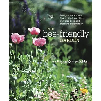 The Bee-Friendly Garden: Design an Abundant, Flower-filled Yard That Nurtures Bees and Supports Biodiversity