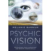 Psychic Vision: Developing Your Clairvoyant and Remote Viewing Skills