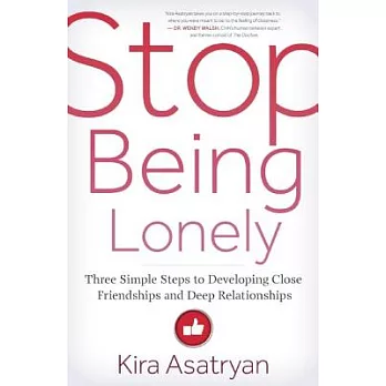 Stop Being Lonely: Three Simple Steps to Developing Close Friendships and Deep Relationships