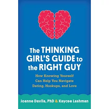 The Thinking Girl’s Guide to the Right Guy: How Knowing Yourself Can Help You Navigate Dating, Hookups, and Love