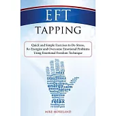 EFT Tapping: Quick and Simple Exercises to De-Stress, Re-Energize and Overcome Emotional Problems Using Emotional Freedom Techni