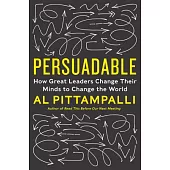 Persuadable: How Great Leaders Change Their Minds to Change the World